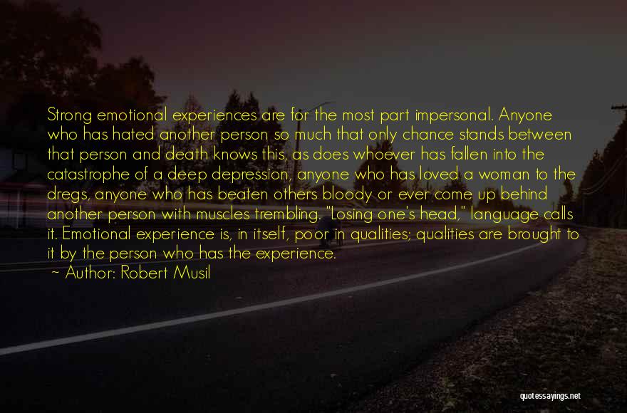 Robert Musil Quotes: Strong Emotional Experiences Are For The Most Part Impersonal. Anyone Who Has Hated Another Person So Much That Only Chance