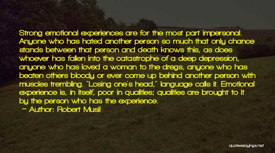 Robert Musil Quotes: Strong Emotional Experiences Are For The Most Part Impersonal. Anyone Who Has Hated Another Person So Much That Only Chance