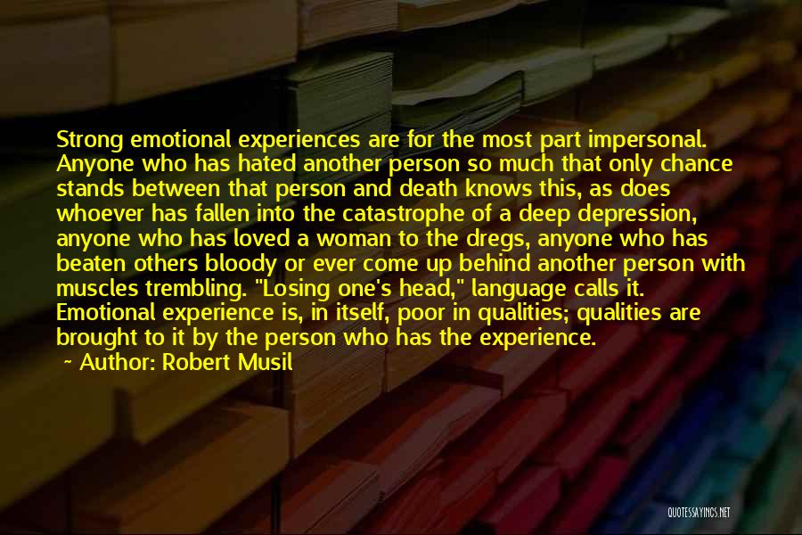 Robert Musil Quotes: Strong Emotional Experiences Are For The Most Part Impersonal. Anyone Who Has Hated Another Person So Much That Only Chance