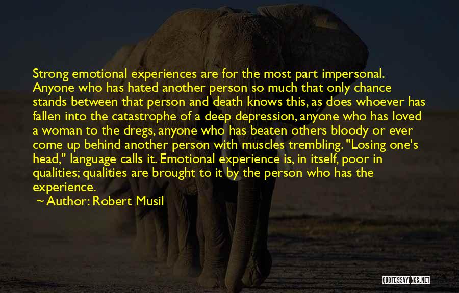 Robert Musil Quotes: Strong Emotional Experiences Are For The Most Part Impersonal. Anyone Who Has Hated Another Person So Much That Only Chance