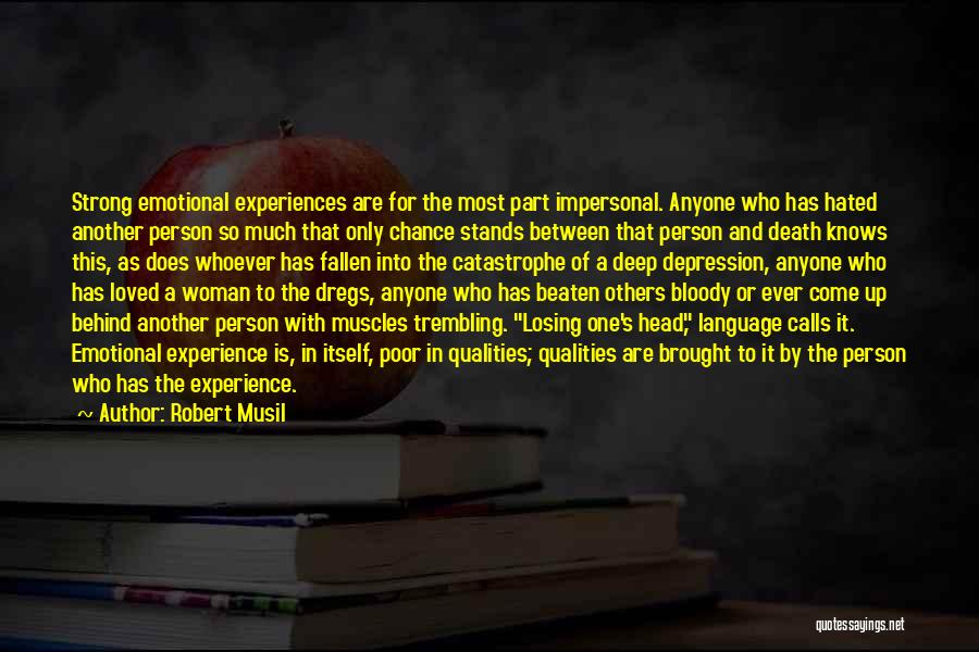 Robert Musil Quotes: Strong Emotional Experiences Are For The Most Part Impersonal. Anyone Who Has Hated Another Person So Much That Only Chance