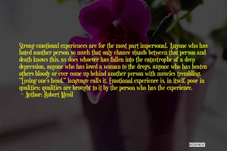 Robert Musil Quotes: Strong Emotional Experiences Are For The Most Part Impersonal. Anyone Who Has Hated Another Person So Much That Only Chance