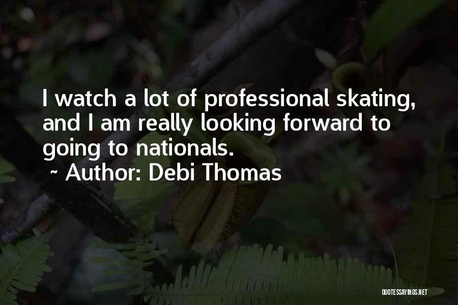 Debi Thomas Quotes: I Watch A Lot Of Professional Skating, And I Am Really Looking Forward To Going To Nationals.