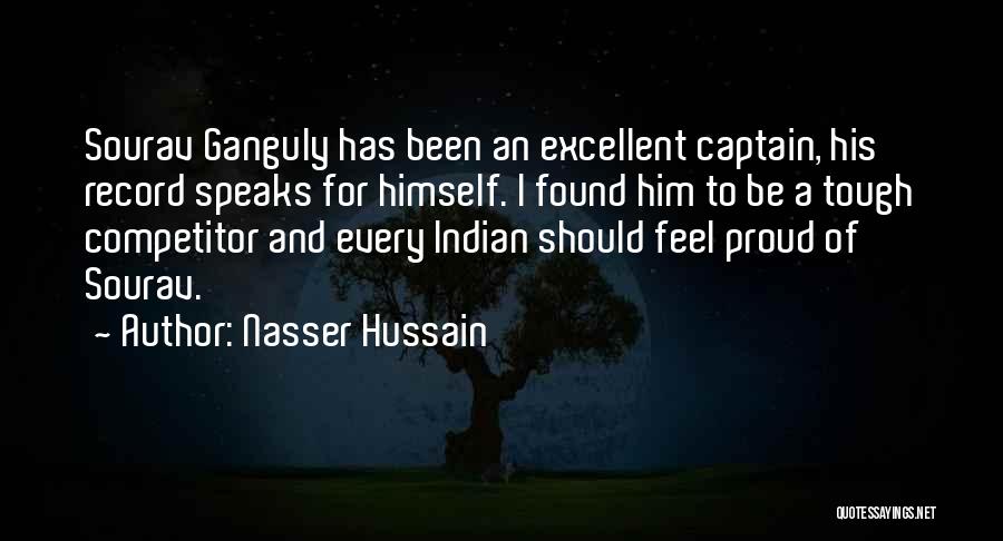 Nasser Hussain Quotes: Sourav Ganguly Has Been An Excellent Captain, His Record Speaks For Himself. I Found Him To Be A Tough Competitor