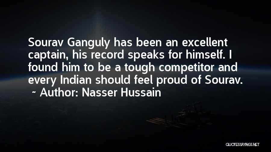 Nasser Hussain Quotes: Sourav Ganguly Has Been An Excellent Captain, His Record Speaks For Himself. I Found Him To Be A Tough Competitor