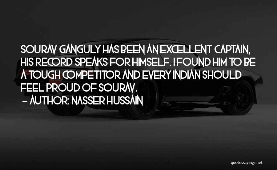 Nasser Hussain Quotes: Sourav Ganguly Has Been An Excellent Captain, His Record Speaks For Himself. I Found Him To Be A Tough Competitor