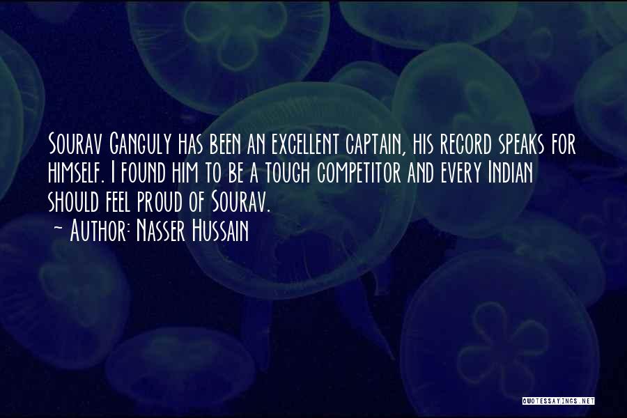 Nasser Hussain Quotes: Sourav Ganguly Has Been An Excellent Captain, His Record Speaks For Himself. I Found Him To Be A Tough Competitor