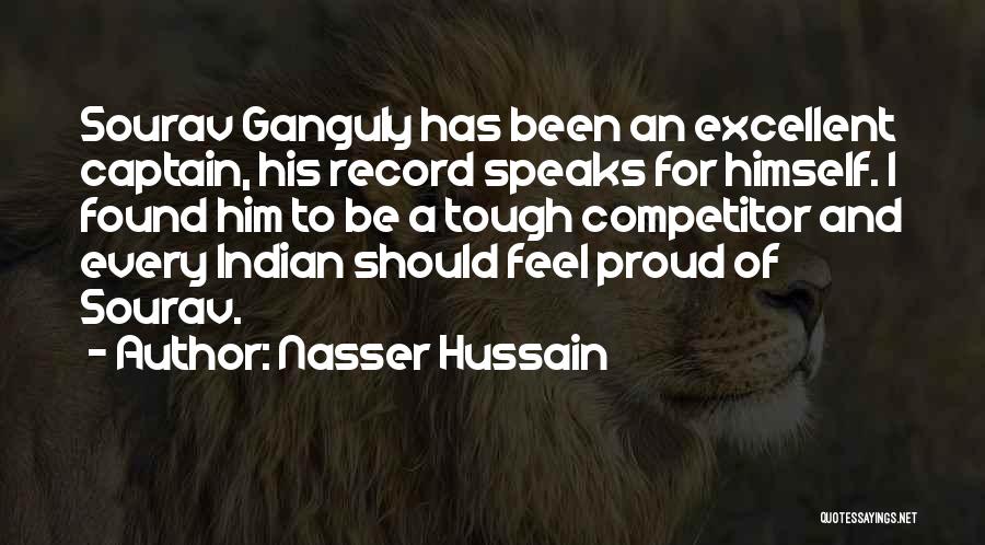 Nasser Hussain Quotes: Sourav Ganguly Has Been An Excellent Captain, His Record Speaks For Himself. I Found Him To Be A Tough Competitor