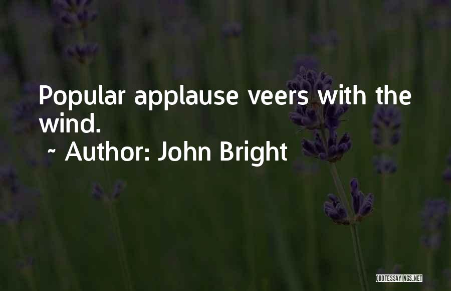 John Bright Quotes: Popular Applause Veers With The Wind.