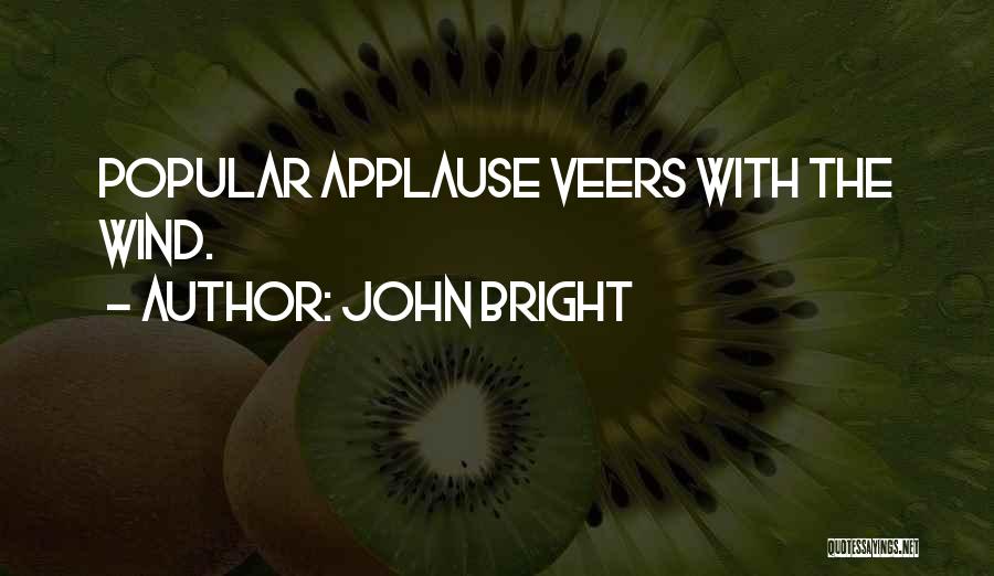 John Bright Quotes: Popular Applause Veers With The Wind.