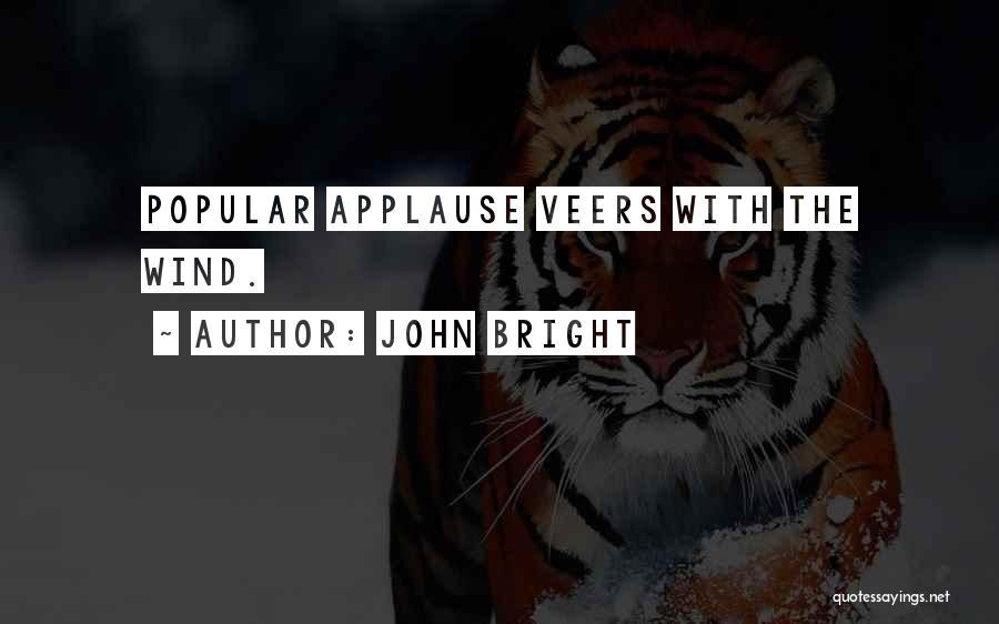 John Bright Quotes: Popular Applause Veers With The Wind.