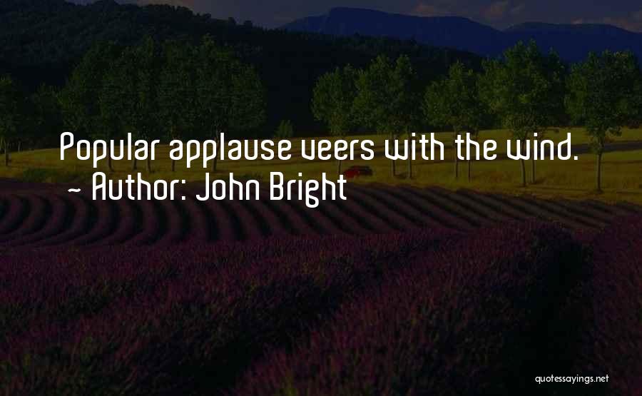 John Bright Quotes: Popular Applause Veers With The Wind.
