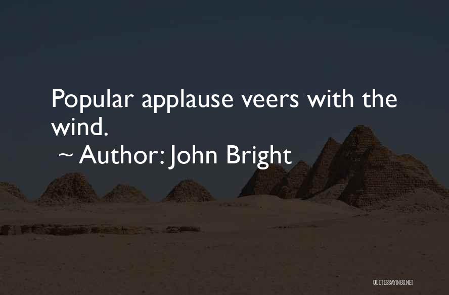 John Bright Quotes: Popular Applause Veers With The Wind.