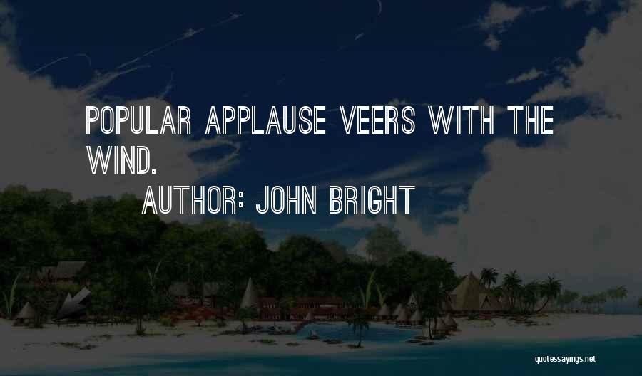 John Bright Quotes: Popular Applause Veers With The Wind.