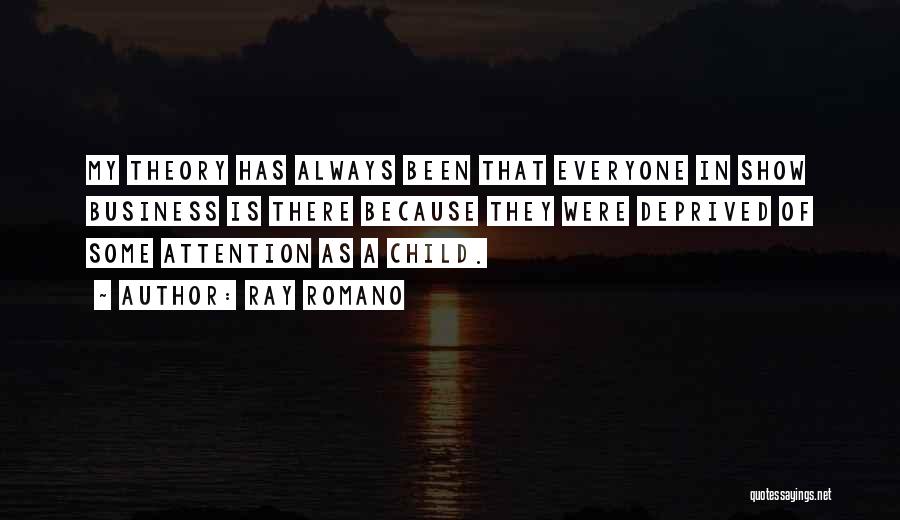 Ray Romano Quotes: My Theory Has Always Been That Everyone In Show Business Is There Because They Were Deprived Of Some Attention As