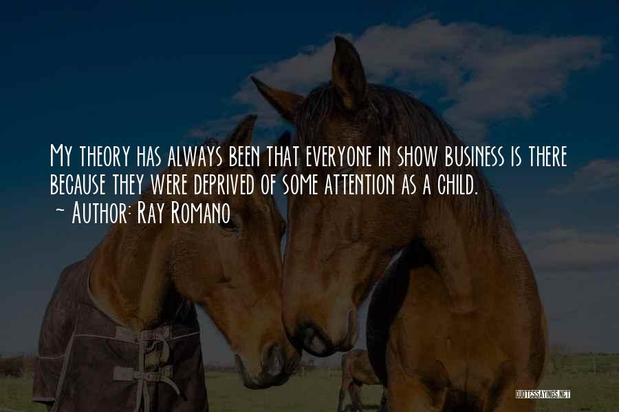 Ray Romano Quotes: My Theory Has Always Been That Everyone In Show Business Is There Because They Were Deprived Of Some Attention As