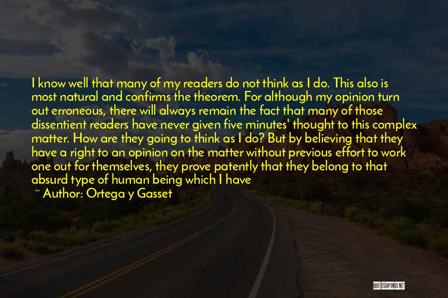 Ortega Y Gasset Quotes: I Know Well That Many Of My Readers Do Not Think As I Do. This Also Is Most Natural And