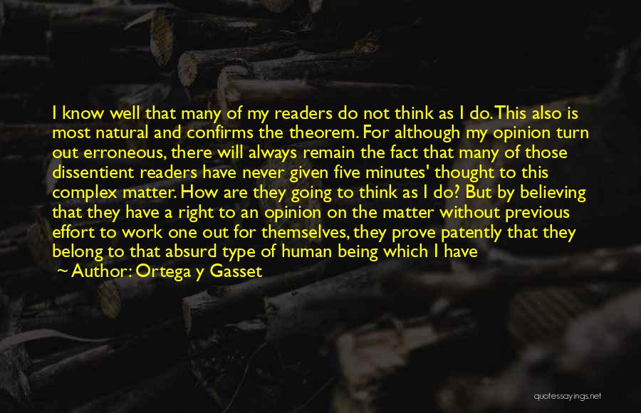 Ortega Y Gasset Quotes: I Know Well That Many Of My Readers Do Not Think As I Do. This Also Is Most Natural And