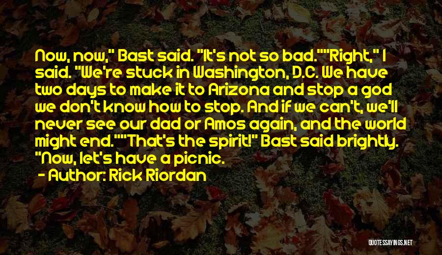 Rick Riordan Quotes: Now, Now, Bast Said. It's Not So Bad.right, I Said. We're Stuck In Washington, D.c. We Have Two Days To