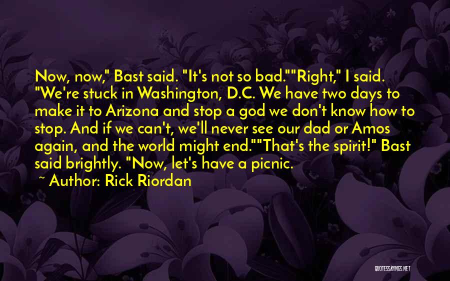 Rick Riordan Quotes: Now, Now, Bast Said. It's Not So Bad.right, I Said. We're Stuck In Washington, D.c. We Have Two Days To