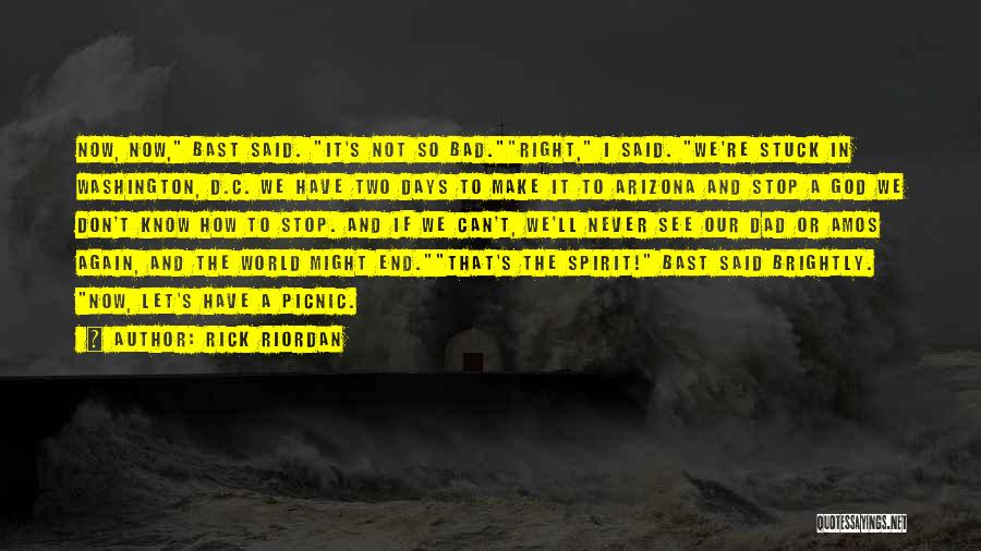 Rick Riordan Quotes: Now, Now, Bast Said. It's Not So Bad.right, I Said. We're Stuck In Washington, D.c. We Have Two Days To