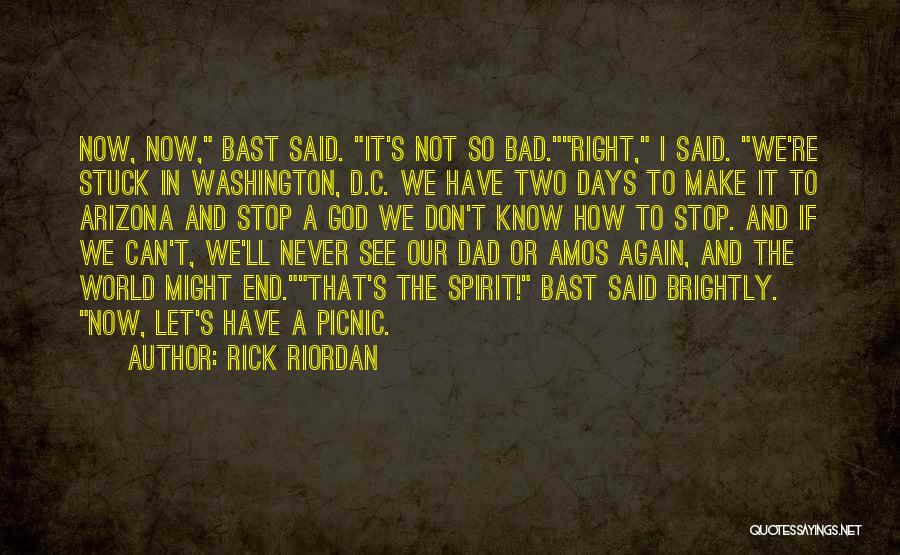Rick Riordan Quotes: Now, Now, Bast Said. It's Not So Bad.right, I Said. We're Stuck In Washington, D.c. We Have Two Days To