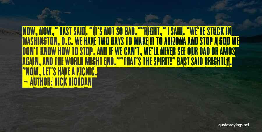 Rick Riordan Quotes: Now, Now, Bast Said. It's Not So Bad.right, I Said. We're Stuck In Washington, D.c. We Have Two Days To