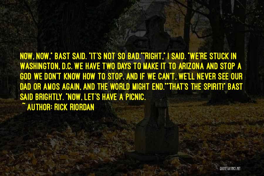 Rick Riordan Quotes: Now, Now, Bast Said. It's Not So Bad.right, I Said. We're Stuck In Washington, D.c. We Have Two Days To