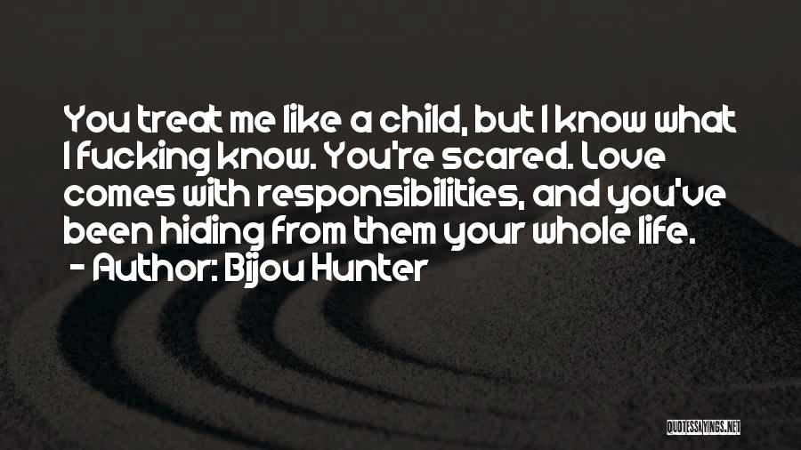 Bijou Hunter Quotes: You Treat Me Like A Child, But I Know What I Fucking Know. You're Scared. Love Comes With Responsibilities, And