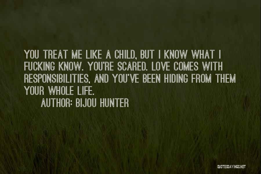Bijou Hunter Quotes: You Treat Me Like A Child, But I Know What I Fucking Know. You're Scared. Love Comes With Responsibilities, And