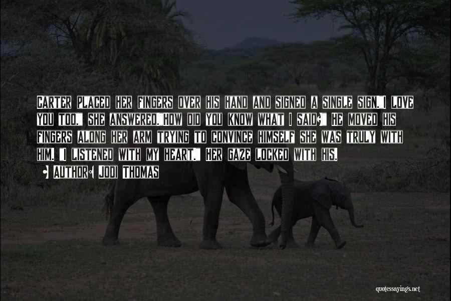 Jodi Thomas Quotes: Carter Placed Her Fingers Over His Hand And Signed A Single Sign.i Love You Too, She Answered.how Did You Know