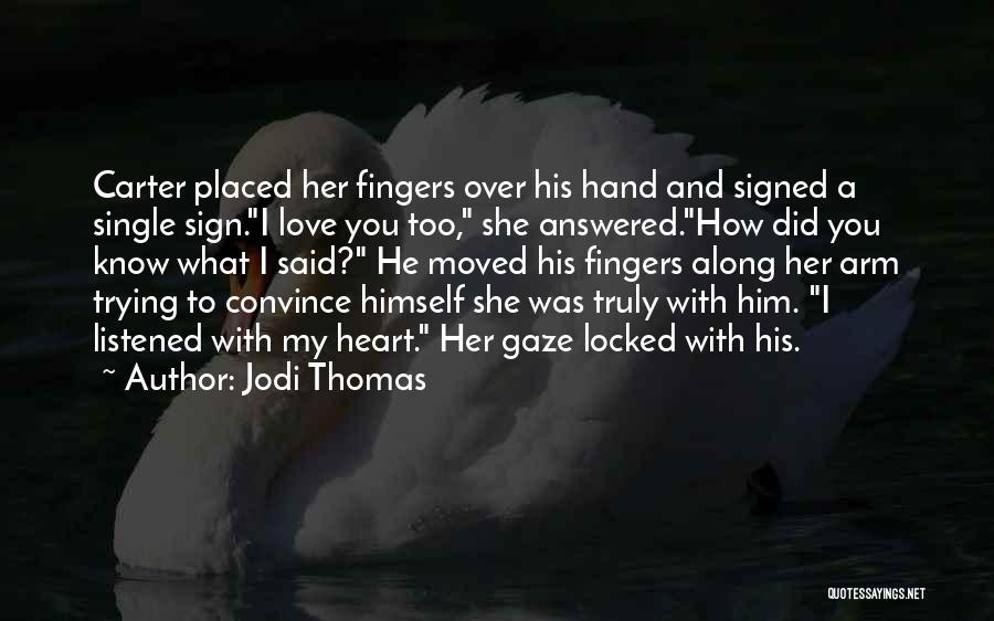 Jodi Thomas Quotes: Carter Placed Her Fingers Over His Hand And Signed A Single Sign.i Love You Too, She Answered.how Did You Know