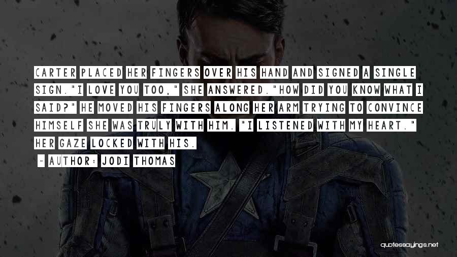 Jodi Thomas Quotes: Carter Placed Her Fingers Over His Hand And Signed A Single Sign.i Love You Too, She Answered.how Did You Know