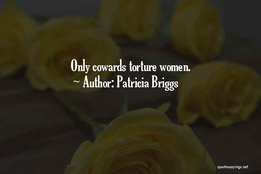 Patricia Briggs Quotes: Only Cowards Torture Women.