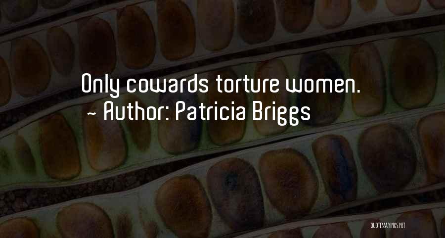 Patricia Briggs Quotes: Only Cowards Torture Women.
