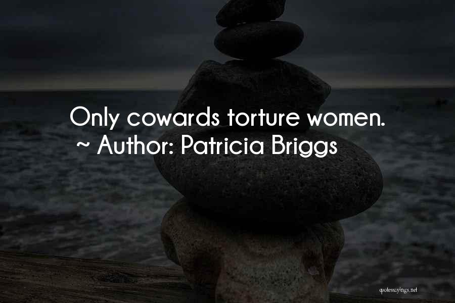 Patricia Briggs Quotes: Only Cowards Torture Women.