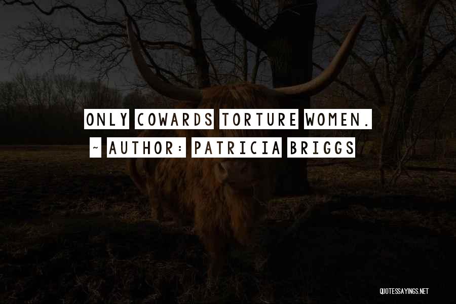 Patricia Briggs Quotes: Only Cowards Torture Women.