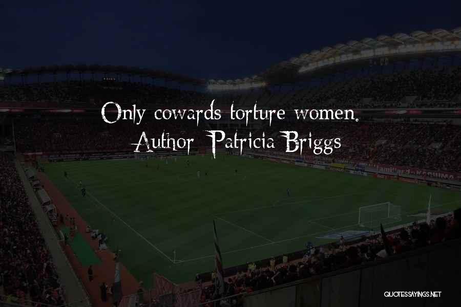 Patricia Briggs Quotes: Only Cowards Torture Women.