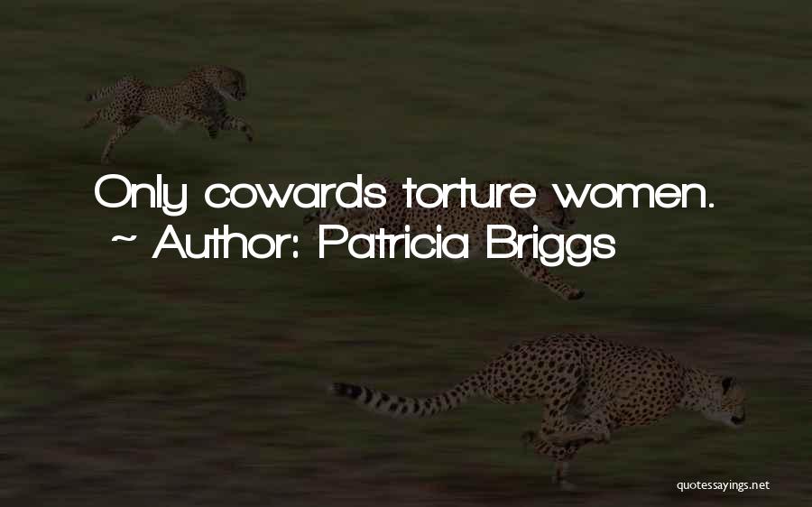 Patricia Briggs Quotes: Only Cowards Torture Women.