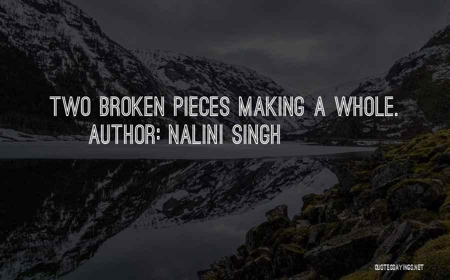 Nalini Singh Quotes: Two Broken Pieces Making A Whole.
