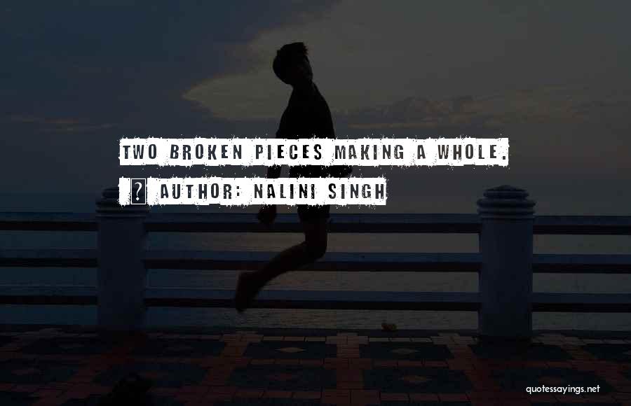 Nalini Singh Quotes: Two Broken Pieces Making A Whole.