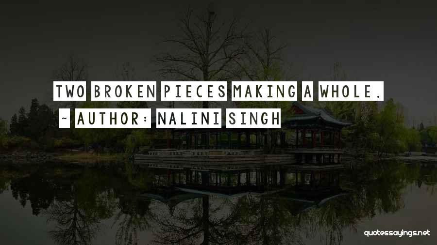 Nalini Singh Quotes: Two Broken Pieces Making A Whole.