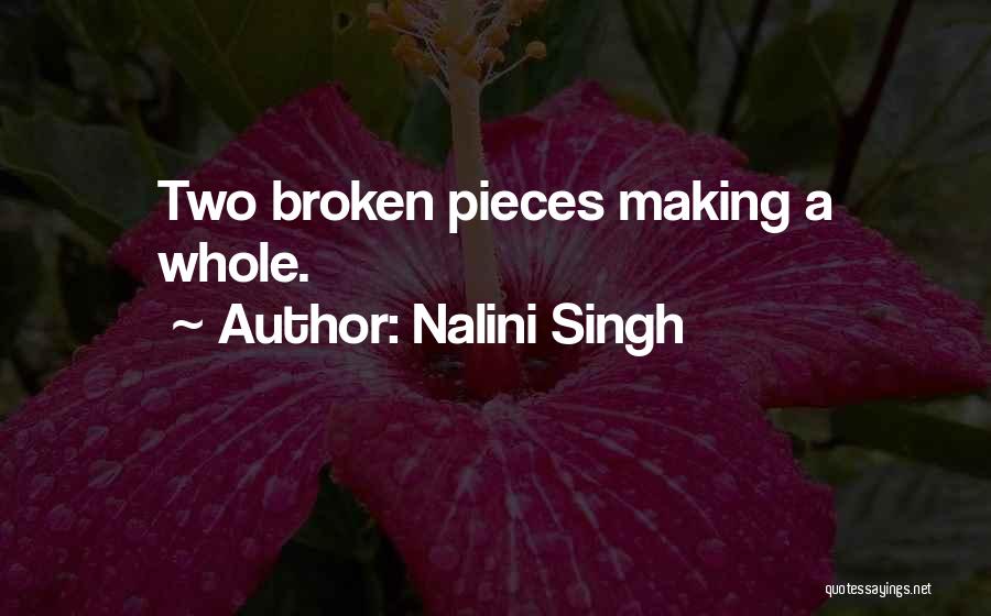 Nalini Singh Quotes: Two Broken Pieces Making A Whole.