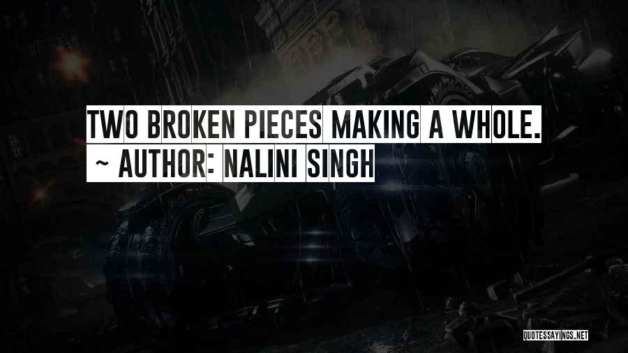 Nalini Singh Quotes: Two Broken Pieces Making A Whole.