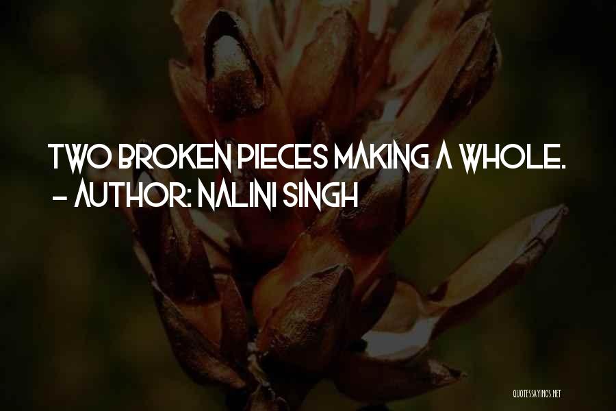 Nalini Singh Quotes: Two Broken Pieces Making A Whole.