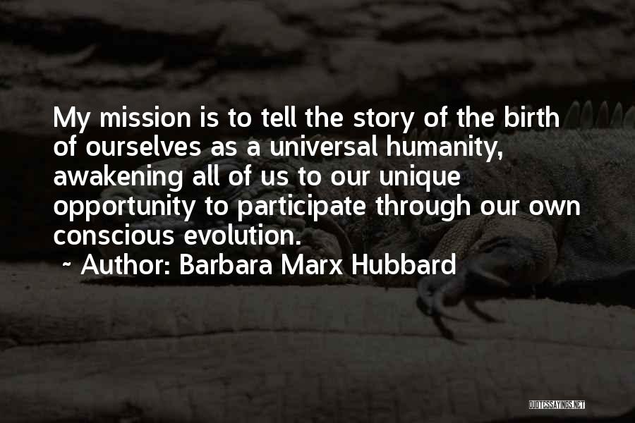 Barbara Marx Hubbard Quotes: My Mission Is To Tell The Story Of The Birth Of Ourselves As A Universal Humanity, Awakening All Of Us