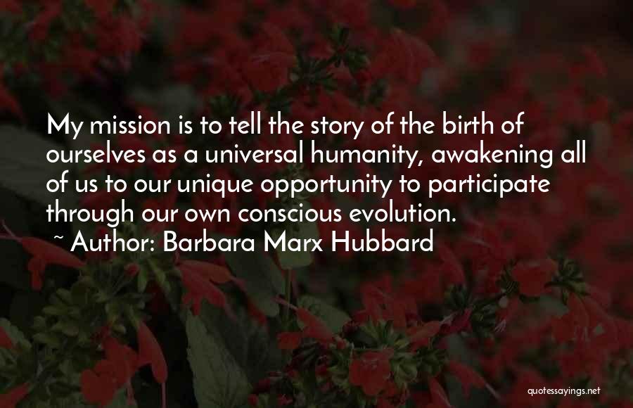 Barbara Marx Hubbard Quotes: My Mission Is To Tell The Story Of The Birth Of Ourselves As A Universal Humanity, Awakening All Of Us