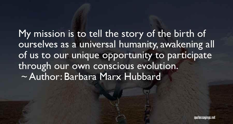 Barbara Marx Hubbard Quotes: My Mission Is To Tell The Story Of The Birth Of Ourselves As A Universal Humanity, Awakening All Of Us
