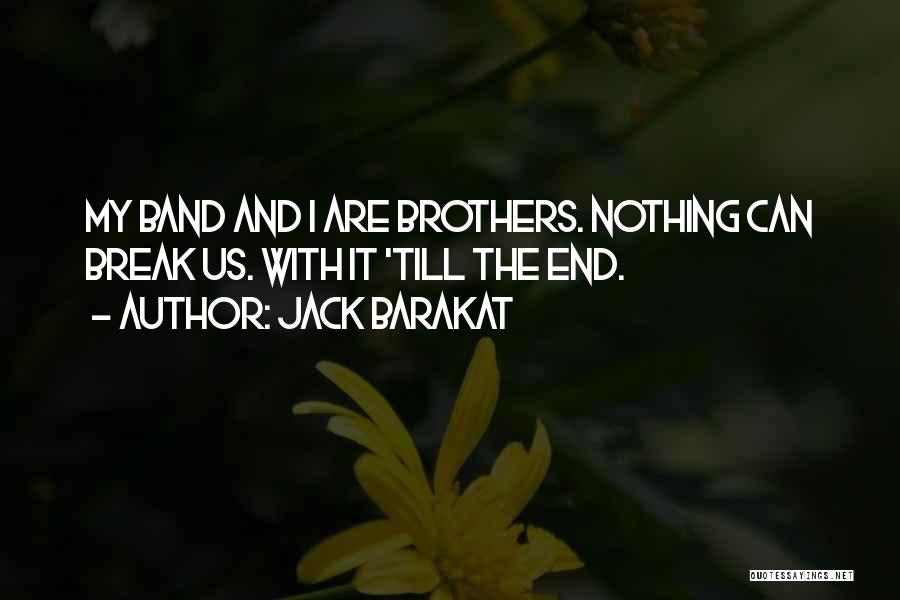 Jack Barakat Quotes: My Band And I Are Brothers. Nothing Can Break Us. With It 'till The End.