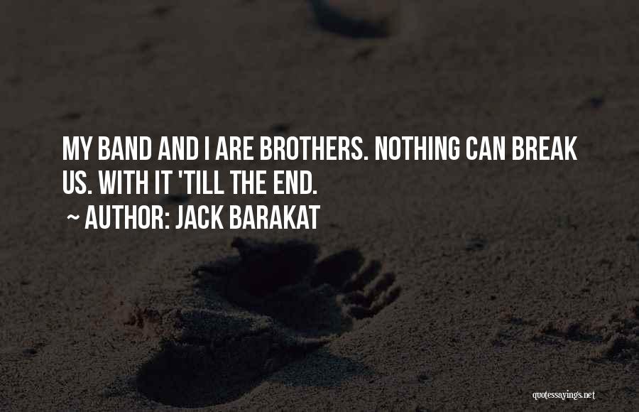 Jack Barakat Quotes: My Band And I Are Brothers. Nothing Can Break Us. With It 'till The End.